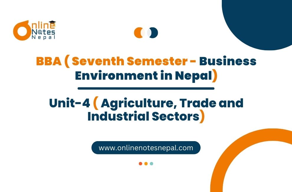 Unit 4: Agriculture, Trade and Industrial Sectors - Business Environment in Nepal | Seventh Semester